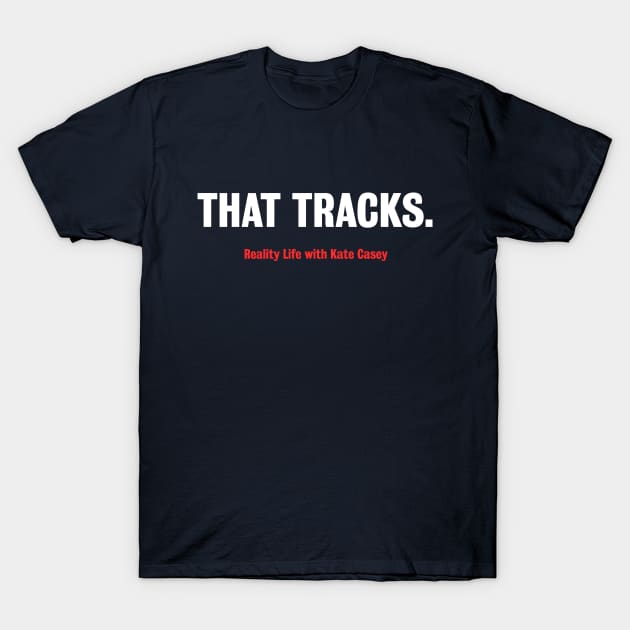 That Tracks. T-Shirt by Reality Life with Kate Casey 